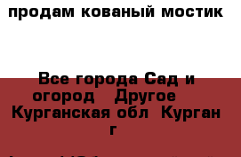 продам кованый мостик  - Все города Сад и огород » Другое   . Курганская обл.,Курган г.